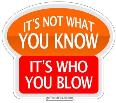 Not What You Know It's Who You Blow  - Funny Sticker