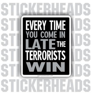 Come In Late The Terrorists Win -  Funny Work Sticker