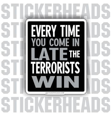 Come In Late The Terrorists Win -  Funny Work Sticker