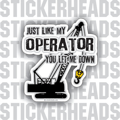 Just Like My Operator You Let Me Down  - Rigger Riggers Sticker