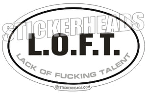 L.O.F.T. Lack Of Fucking Talent - Oval Sticker
