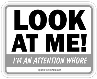 Look At Me I'm An Attention Whore - Funny Sticker