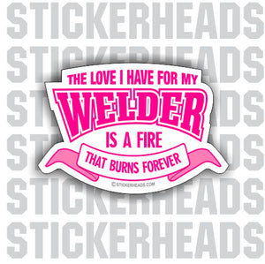 Love I Have For My Welder Burns Forever  - welding weld sticker