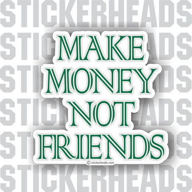 Make Money Not Friends  - Work Job - Sticker