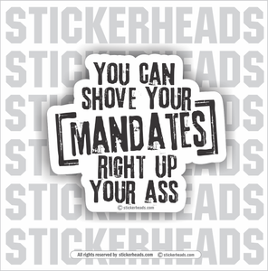 You Can Shove Your MANDATES Right Up Your Ass  -  Funny Work Sticker