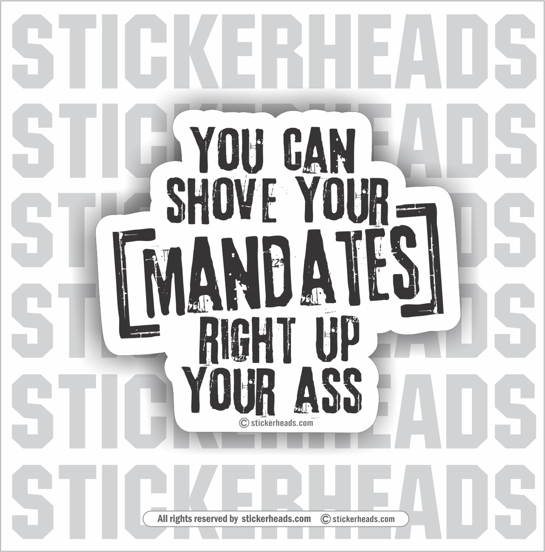 You Can Shove Your MANDATES Right Up Your Ass  -  Funny Work Sticker