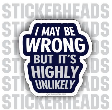 I May Be Wrong Highly Unlikely  - Funny Sticker