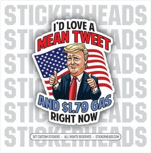 I'D LOVE A MEAN TWEET AND $1.79 GAD RIGHT NOW  - Trump GAS  - MISC Funny Sticker