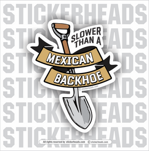 Slower Than A MEXICAN BACKHOE Laborer -  Funny Work Job Sticker