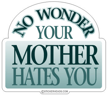 No Wonder Your MOTHER HATES YOU  - Funny Sticker