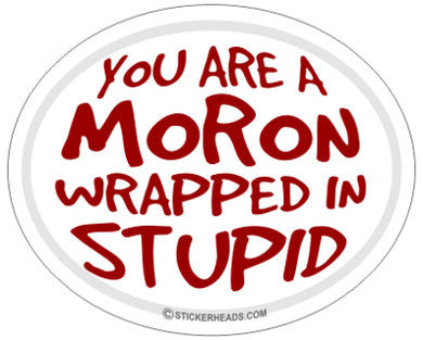 You Are a Moron Wrapped in Stupid - Oval  Sticker