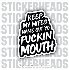 KEEP MY WIFE'S NAME OUT YO FUCKIN MOUTH - Work Union Misc Funny Sticker