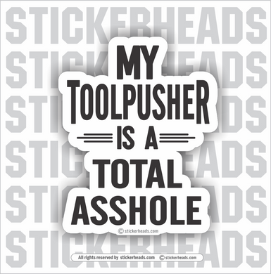 MY TOOL PUSHER IS A TOTAL ASSHOLE  -  Oilfield Oil Patch Driller Drilling Rigger Roughneck - Sticker