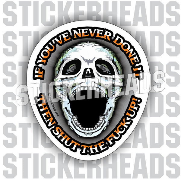 If you've never done it THEN SHUT THE FUCK UP! - Work Job  - Sticker