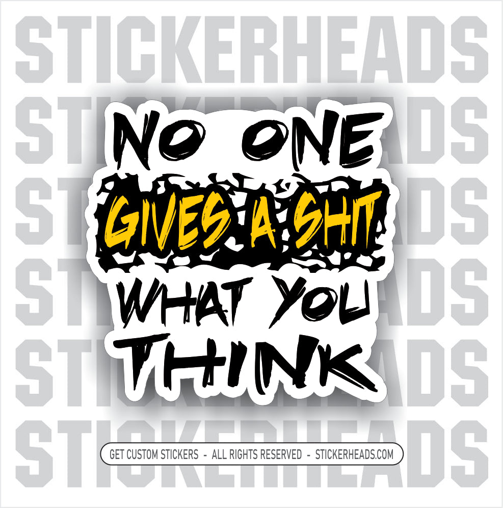 NO ONE GIVES A SHIT WHAT YOU THINK  -  Funny Work Sticker