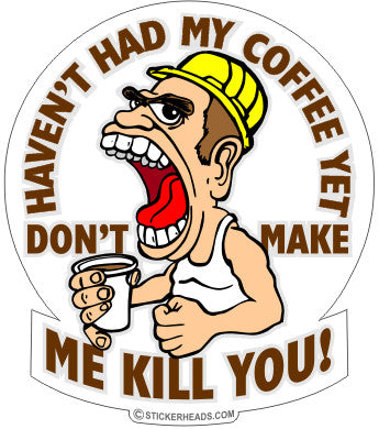 Haven't Had My Coffee Kill You  - Work Job  - Sticker