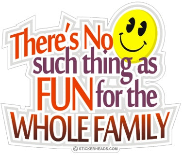 No Such Thing As FUN FOR WHOLE FAMILY  - Funny Sticker