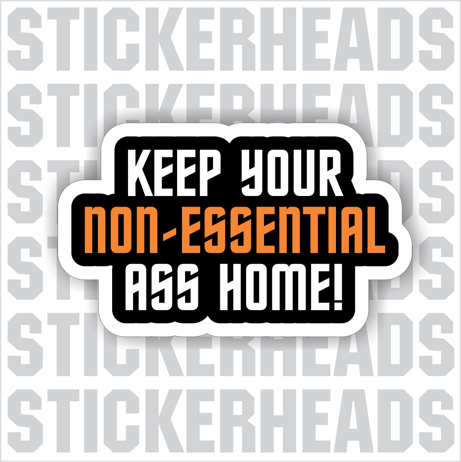 Keep Your NON_ESSENTIAL Ass Home  - Coronavirus Covid-19 Pandemic Funny Sticker
