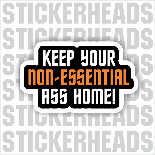 Keep Your NON_ESSENTIAL Ass Home  - Coronavirus Covid-19 Pandemic  Sticker