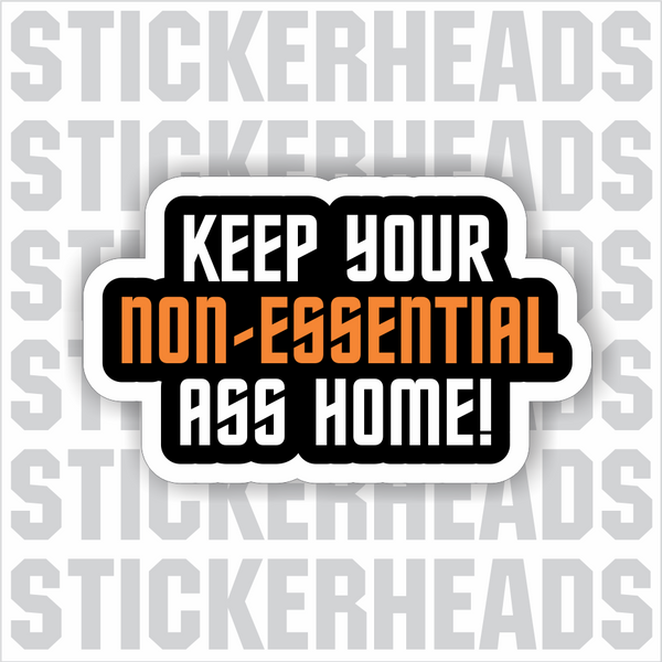 Keep Your NON_ESSENTIAL Ass Home  - Coronavirus Covid-19 Pandemic  Sticker