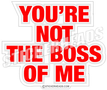 You're Not The Boss Of Me  - Funny Sticker