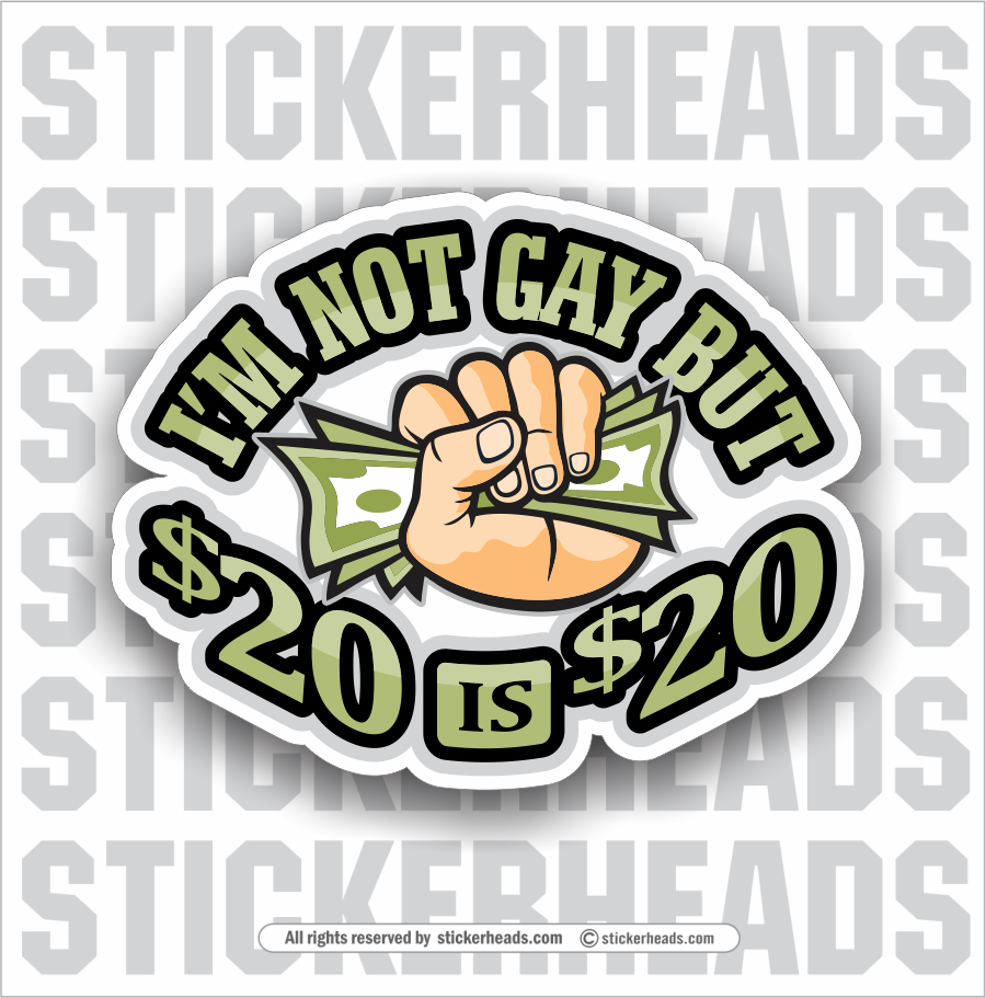 I'm Not GAY but $20 is $20 - Twenty Dollars  - Funny Sticker