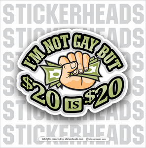 I'm Not GAY but $20 is $20 - Twenty Dollars  - Funny Sticker