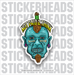 Not Paid 2 Think -  Shrunken Head -  Funny Work Sticker