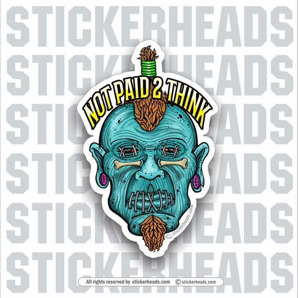 Not Paid 2 Think -  Shrunken Head -  Funny Work Sticker