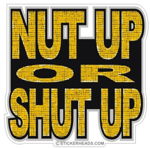Nut Up Or SHUT UP - Funny Sticker