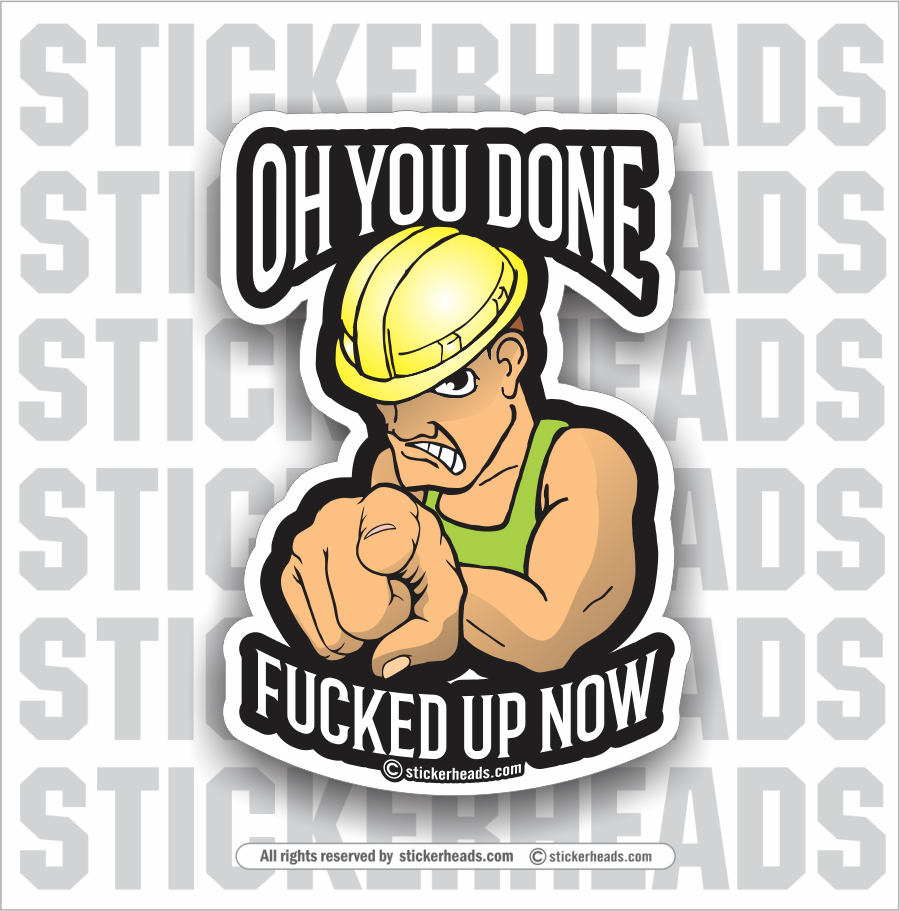 OH YOU DONE FUCKED UP NOW  - Work Union Misc Funny Sticker