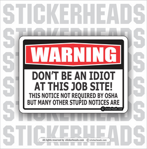 WARNING - DON'T BE AN IDIOT ON THIS JOB SITE - OSHA  - Work Union Misc Funny Sticker