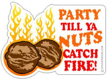Party Til Ya NUTS CATCH FIRE  - Funny Sticker