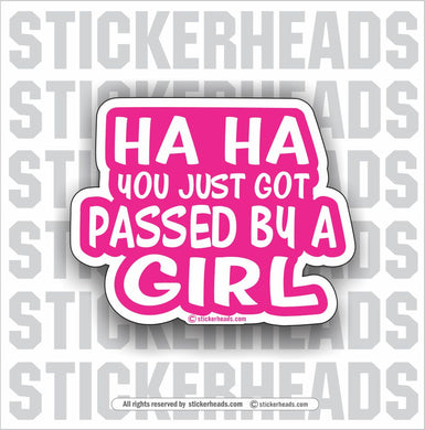 Ha Ha You Got Passed By A GIRL  - Funny Sticker
