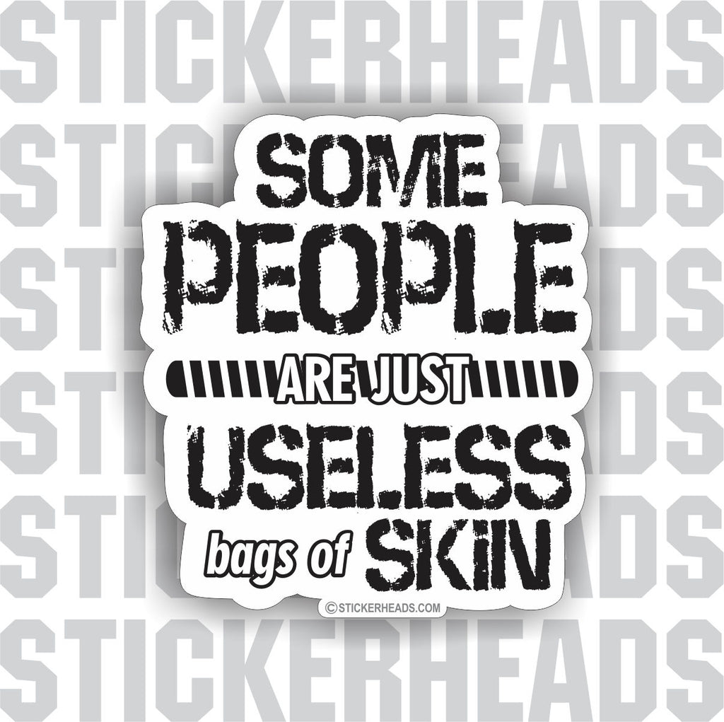 Some People Are Useless BAGS OF SKIN   - Funny Sticker