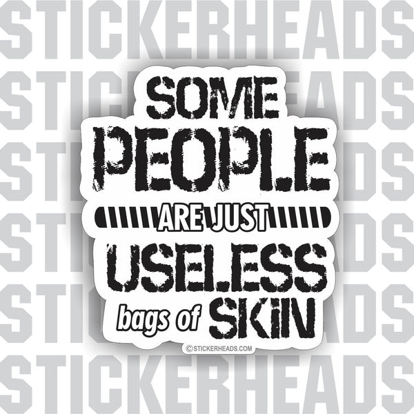 Some People Are Useless BAGS OF SKIN   - Funny Sticker