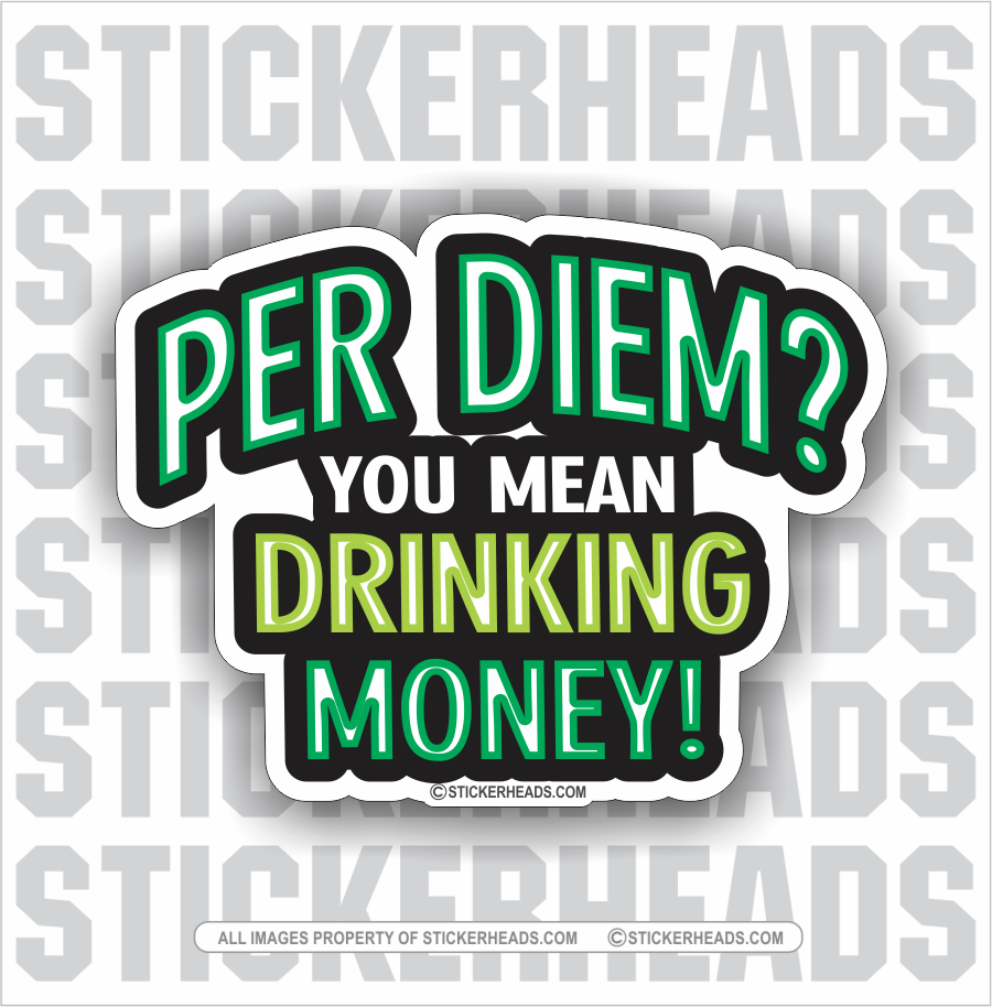 PER DIEM? You Mean DRINKING MONEY! - Funny Work Job - Sticker