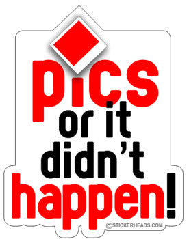 Pics Or It Didn't Happen - Funny Sticker