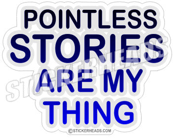Pointless STORIES are my Thing - Funny Sticker