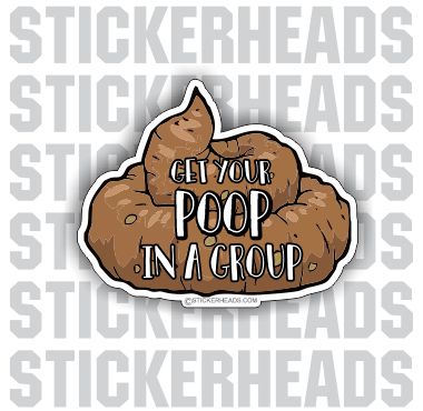 Get Your Poop in a Group - Funny Sticker