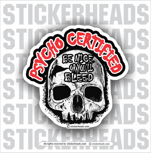 PSYCHO CERTIFIED - BE NICE OR YOU'LL BLEED = SKULL  - Work Union Misc Funny Sticker