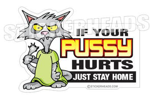 If Your PUSSY HURTS Just Stay HOME - Work Job Sticker