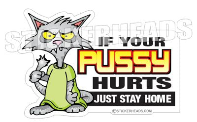 If Your PUSSY HURTS Just Stay HOME - Work Job Sticker