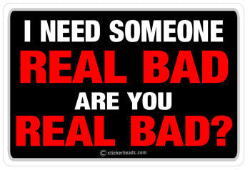 Need Someone Real Bad Are You Real Bad?  - Funny Sticker