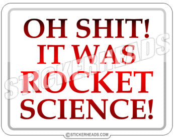 Oh Shit! It Was ROCKET SCIENCE - Funny Sticker