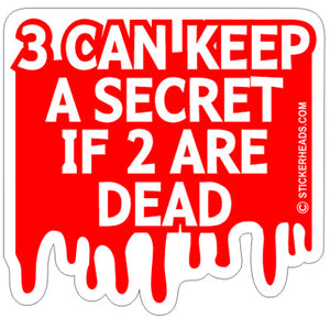 3 Can Keep a Secret If 2 Are Dead- Funny Sticker