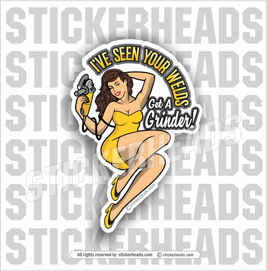 I've Seen Your WELDS - GET A GRINDER - Sexy Chick - Weld Welder Sticker