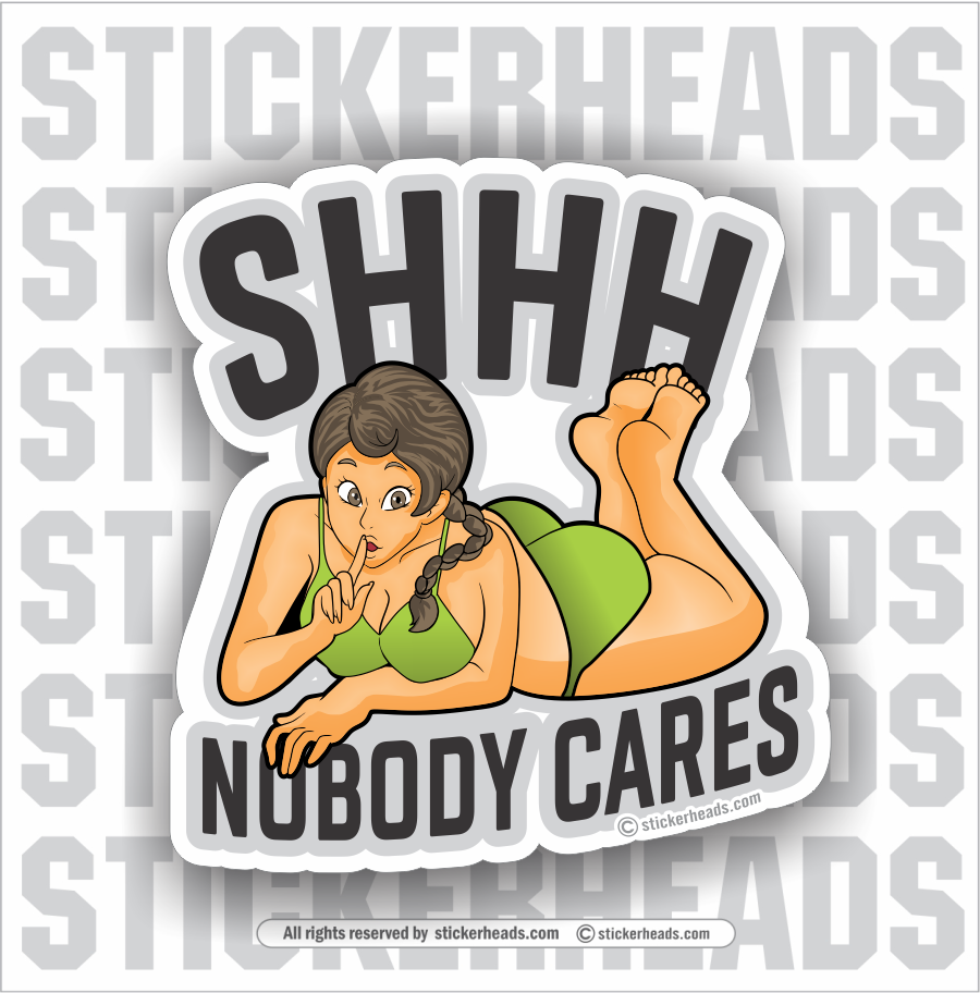 SHHH NOBODY CARES - Big Hot Chick - Sexy - Funny Sticker