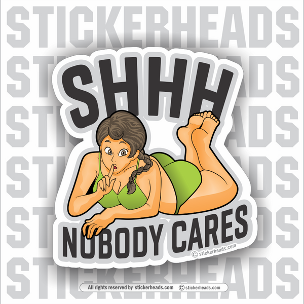 SHHH NOBODY CARES - Big Hot Chick - Sexy - Funny Sticker