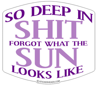 So Deep In Shit Forgot the SUN  Funny  Sticker